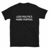 Less Politics More Puppies Funny T-Shirt
